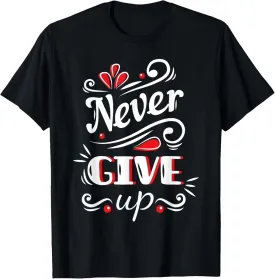 Never Ever Give Up, Inspirational Motivational Quotes Saying T-Shirt